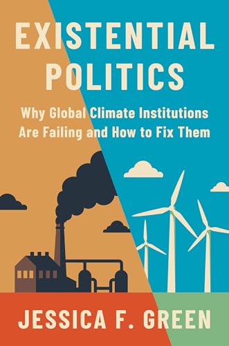 Existential Politics: Why Global Climate Institutions Are Failing and How to Fix Them (Kindle Edition)