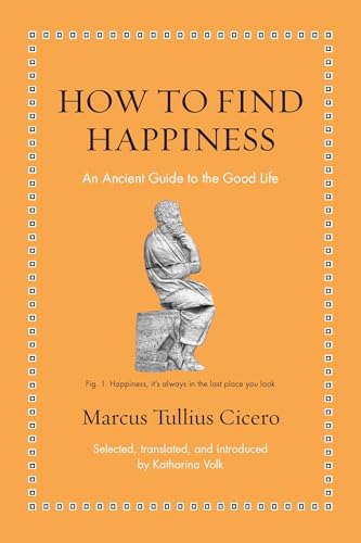How to Find Happiness: An Ancient Guide to the Good Life (Ancient Wisdom for Modern Readers)