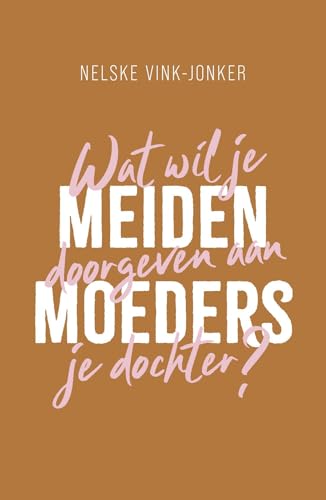Meidenmoeders: Wat wil je doorgeven aan je dochter? (Dutch Edition)