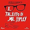 Il talento di Mr. Ripley: Il ciclo di Tom Ripley, Vol. 1