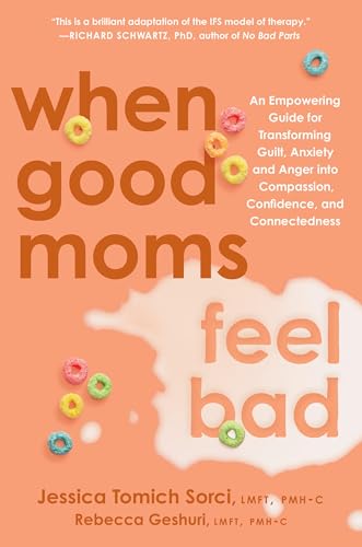 When Good Moms Feel Bad: An Empowering Guide for Transforming Guilt, Anxiety, and Anger into Compassion, Confidence, and Connectedness (Hardcover)