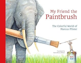 My Friend the Paintbrush: The Colorful World of Marcus Pfister