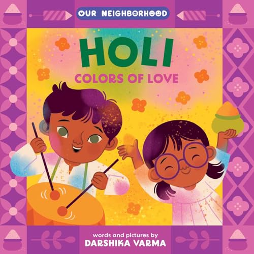 Holi: Colors of Love (An Our Neighborhood Series Board Book for Toddlers Celebrating Hindu Culture)