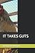 IT TAKES GUTS