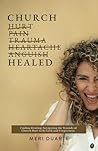 Church Healed: Finding Healing: Navigating the Wounds of Church Hurt with Faith and Forgiveness.