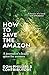 How to Save the Amazon by Dom Phillips