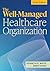 The Well-Managed Healthcare Organization, Tenth Edition by Kenneth R. White