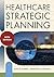 Healthcare Strategic Planning, Fifth Edition by John M. Harris