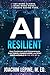 AI Resilient: How Freelancers and Entrepreneurs Can Thrive, Charge More, and Stay Irreplaceable in the Age of AI