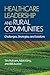 Healthcare Leadership and Rural Communities by Tim Putnam