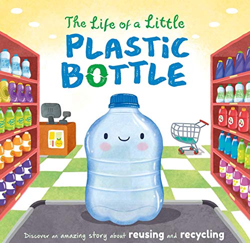 The Life of a Little Plastic Bottle: a Nature Stories Padded Board Book About Recycling & Reusing (Board Book)