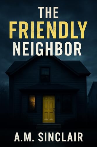 The Friendly Neighbor: A Gripping Domestic Thriller (Trust & Betrayal Collection)