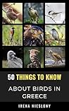 50 Things to Know About Birds in Greece  by Irena Nieslony
