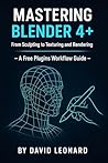 Mastering Blender 4+: From Sculpting to Texturing and Rendering —: A Free-Plugins Workflow Guide Mastering Blender 4+: From Sculpting to Texturing and Rendering —: A Free-Plugins Workflow Guide
