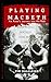 Playing Macbeth by Tim Dalgleish