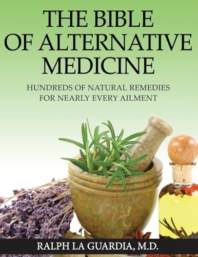 The Bible of Alternative Medicine: Hundreds of Natural Remedies for Nearly Every Ailment (Paperback)