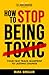 How To Stop Being Toxic: Your Fast Track Blueprint to Lasting Change