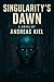 Singularity's Dawn: A Sci-Fi Thriller of Artificial Intelligence and Human Survival. The Future Belongs to AI. Unless One Woman Can Stop It.