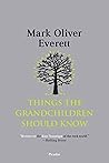 Things the Grandchildren Should Know by Mark Oliver Everett