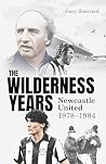 The Wilderness Years: Newcastle United 1978-1984 The Wilderness Years: Newcastle United 1978-1984