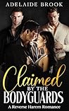 Claimed by the Bodyguards: A Reverse Harem Romance (Claimed by... Reverse Harems)