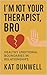 I'm Not Your Therapist, Bro by Kat Dunwell