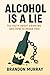 Alcohol Is a Lie by Brandon Murray