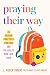 Praying Their Way: 24 Prayer Practices for Kids and the Adults Who Love Them