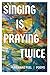Singing Is Praying Twice by Marianne Peel