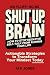 Shut Up, Brain: How to Stop...