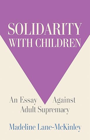 Solidarity with Children: An Essay Against Adult Supremacy