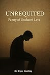 Unrequited: Poetry of Unshared Loved Unrequited: Poetry of Unshared Loved