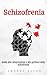 Schizofrenia: Guida alla co...