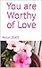 You are Worthy of Love