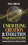 Unraveling Creation and Evolution Through Science and the Bible by Paul Bryan