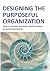 Designing the Purposeful Or...