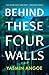 Behind These Four Walls: A ...