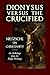 Dionysus versus the Crucifi...