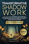 Transformative Shadow Work: All-in-One Guide - The 3-Step System to Embrace Your Hidden Self and Transcend Emotional Triggers & Past Traumas to Reduce ... Personal Growth & Improve Relationships Transformative Shadow Work: All-in-One Guide - The 3-Step System to Embrace Your Hidden Self and Transcend Emotional Triggers & Past Traumas to Reduce ... Personal Growth & Improve Relationships