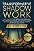 Transformative Shadow Work: All-in-One Guide - The 3-Step System to Embrace Your Hidden Self and Transcend Emotional Triggers & Past Traumas to Reduce ... Personal Growth & Improve Relationships