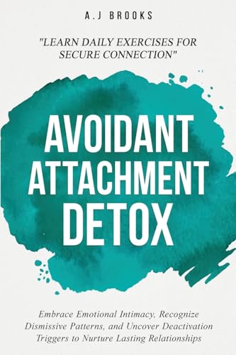 Avoidant Attachment Detox: Embrace Emotional Intimacy, Recognize Dismissive Patterns, and Uncover Deactivation Triggers to Nurture Lasting Relationships - Daily Exercises for Secure Connection (Paperback)