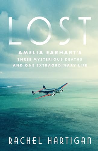 Lost: Amelia Earhart's Three Mysterious Deaths and One Extraordinary Life (Hardcover)