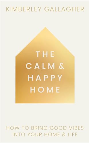 The Calm and Happy Home: How to Bring Good Vibes into Your Home and Life (Hardcover)