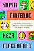 Super Nintendo: The Game-Changing Company That Unlocked the Power of Play