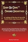 Body Be Gone Origins Unearthed: An Anthology of Tales from the Start of the World's Premier Corpse Removal Service