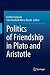 Politics of Friendship in Plato and Aristotle by Kristin Sampson