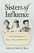 Sisters of Influence: A Bio...