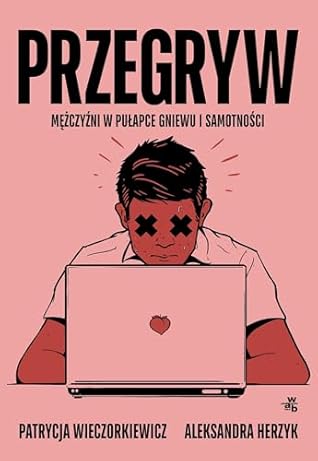 Przegryw. Mężczyźni w pułapce gniewu i samotności