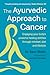 The Ayurvedic Approach to Cancer by Sam Watts