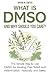 What Is DMSO—and Why Should You Care?: The Simple Way to Use DMSO for Healing, Pain Relief, and Inflammation—Naturally and Safely